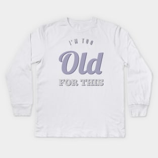 I'm too old for this Kids Long Sleeve T-Shirt